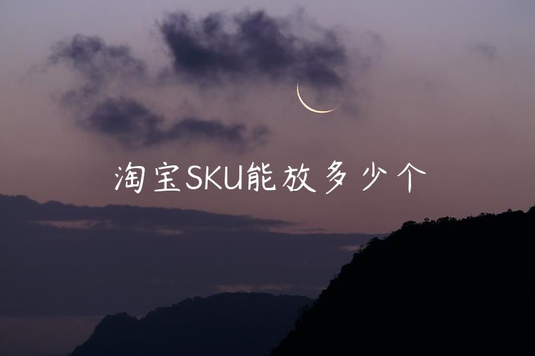 淘寶SKU能放多少個